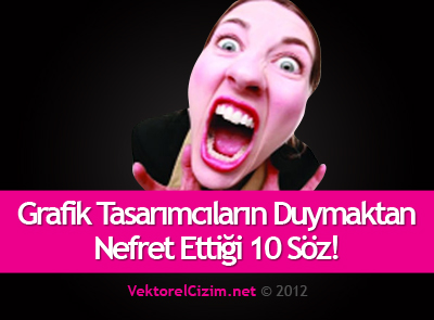 Grafik Tasarımcıların Nefret Ettiği 10 Söz!