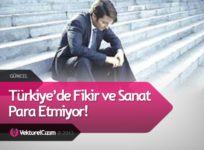 Türkiye’de Fikir ve Sanat Para Etmiyor!