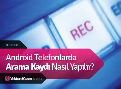 Android Telefonlarda Arama Kaydı Nasıl Yapılır?